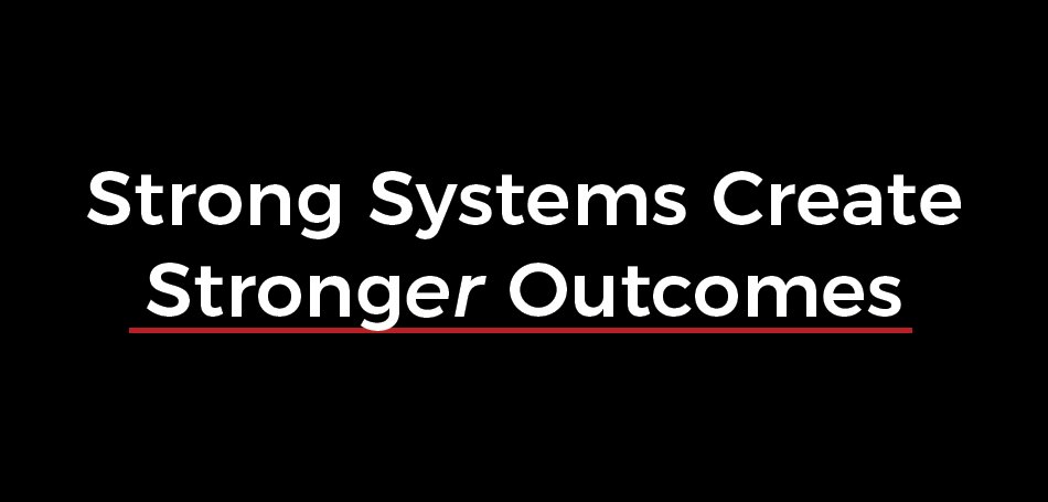 Strong Systems Create Stronger Outcomes